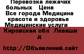 Перевозка лежачих больных › Цена ­ 1 700 - Все города Медицина, красота и здоровье » Медицинские услуги   . Кировская обл.,Леваши д.